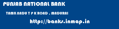 PUNJAB NATIONAL BANK  TAMIL NADU T P K ROAD , MADURAI    banks information 